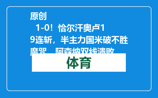 原创            1-0！恰尔汗奥卢19连斩，半主力国米破不胜魔咒，阿森纳双线溃败