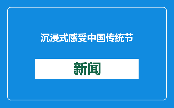 沉浸式感受中国传统节日“年味儿” 春节特色民俗“圈粉”海外游客