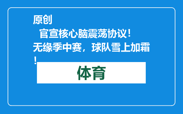 原创            官宣核心脑震荡协议！无缘季中赛，球队雪上加霜！