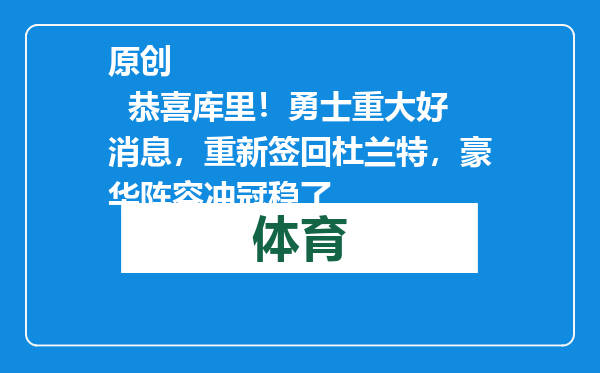 原创            恭喜库里！勇士重大好消息，重新签回杜兰特，豪华阵容冲冠稳了