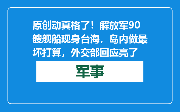 原创            动真格了！解放军90艘舰船现身台海，岛内做最坏打算，外交部回应亮了