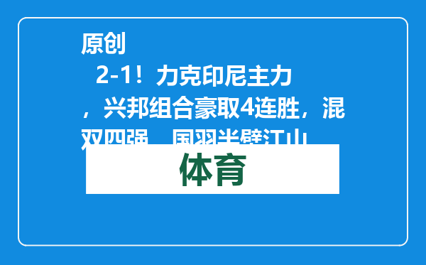 原创            2-1！力克印尼主力，兴邦组合豪取4连胜，混双四强，国羽半壁江山