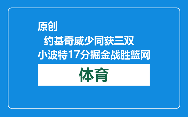 原创            约基奇威少同获三双 小波特17分掘金战胜篮网