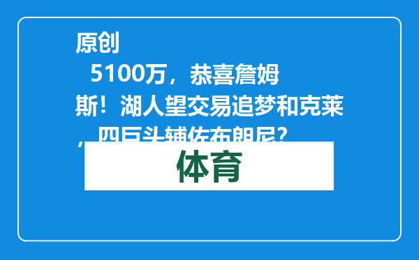 原创            5100万，恭喜詹姆斯！湖人望交易追梦和克莱，四巨头辅佐布朗尼？