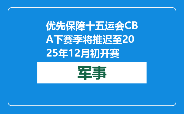 优先保障十五运会 CBA下赛季将推迟至2025年12月初开赛