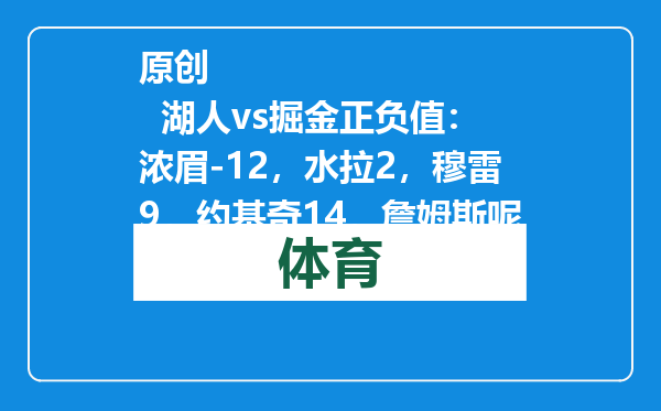 原创            湖人vs掘金正负值：浓眉-12，水拉2，穆雷9，约基奇14，詹姆斯呢