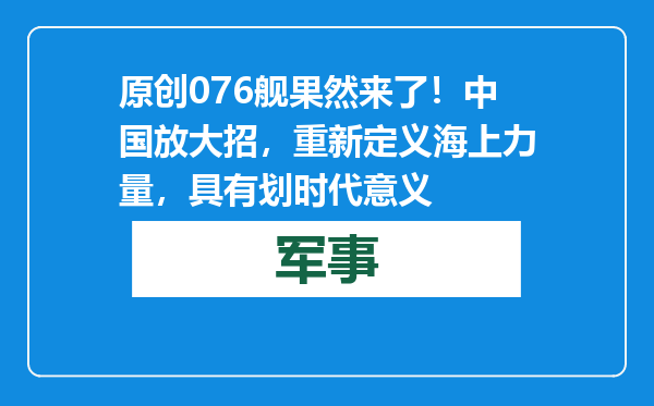 原创            076舰果然来了！中国放大招，重新定义海上力量，具有划时代意义