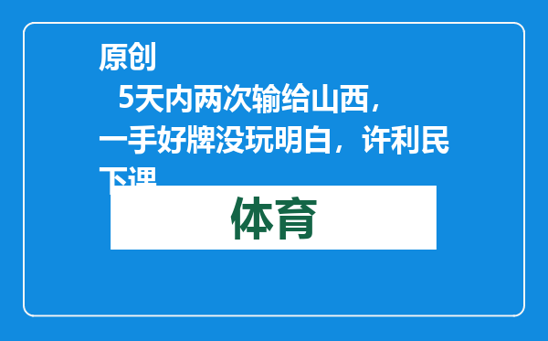 原创            5天内两次输给山西，一手好牌没玩明白，许利民下课