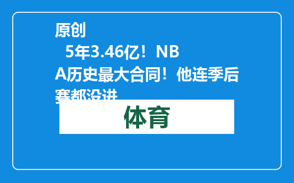 原创            5年3.46亿！NBA历史最大合同！他连季后赛都没进