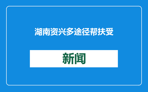 湖南资兴多途径帮扶受灾民众就业