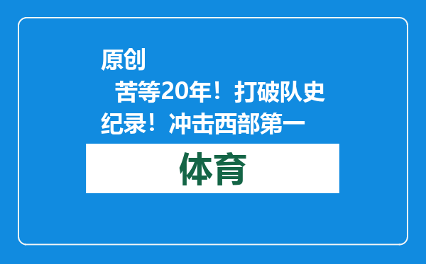 原创            苦等20年！打破队史纪录！冲击西部第一