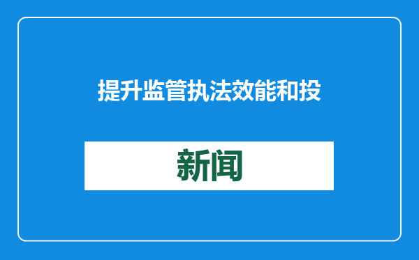 提升监管执法效能和投资者保护水平