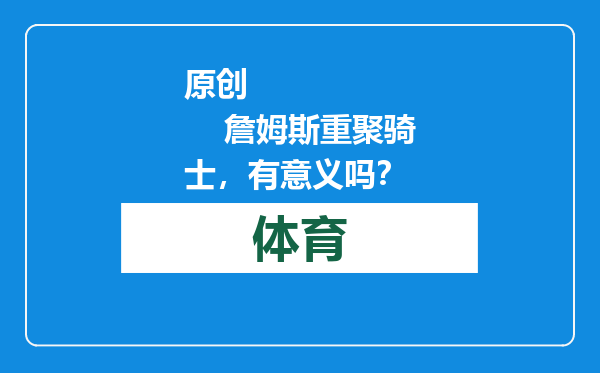 原创            詹姆斯重聚骑士，有意义吗？