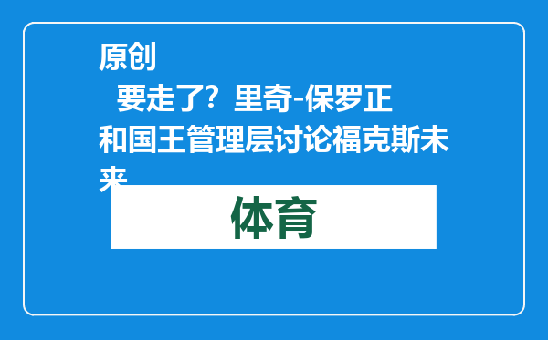 原创            要走了？里奇-保罗正和国王管理层讨论福克斯未来