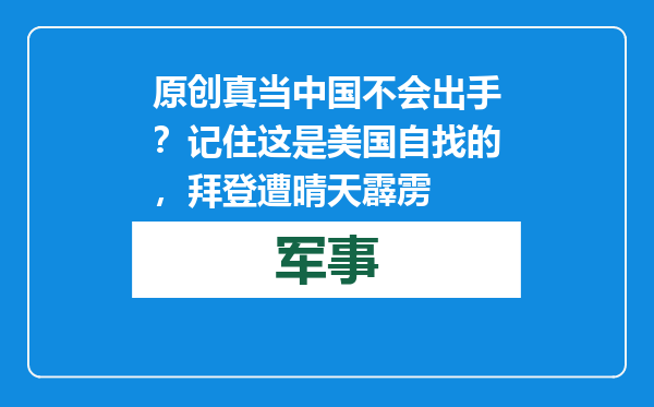 原创            真当中国不会出手？记住这是美国自找的，拜登遭晴天霹雳