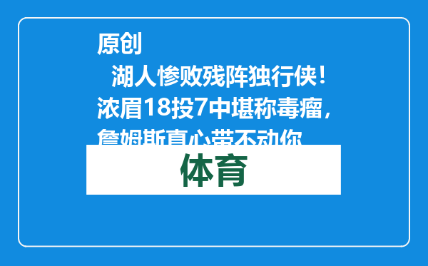 原创            湖人惨败残阵独行侠！浓眉18投7中堪称毒瘤，詹姆斯真心带不动你