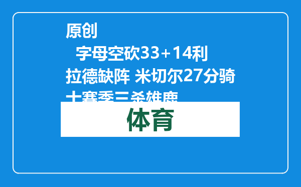 原创            字母空砍33+14利拉德缺阵 米切尔27分骑士赛季三杀雄鹿