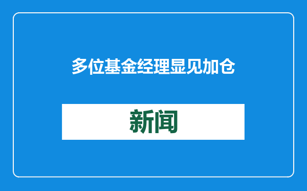 多位基金经理显见加仓动作，刘格菘、傅鹏博、雷志勇等在列，明确看多做多