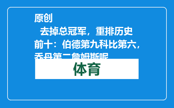 原创            去掉总冠军，重排历史前十：伯德第九科比第六，乔丹第二詹姆斯呢