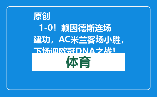 原创            1-0！赖因德斯连场建功，AC米兰客场小胜，下场迎欧冠DNA之战！