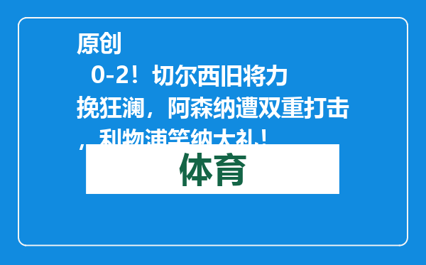 原创            0-2！切尔西旧将力挽狂澜，阿森纳遭双重打击，利物浦笑纳大礼！