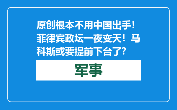 原创            根本不用中国出手！菲律宾政坛一夜变天！马科斯或要提前下台了？