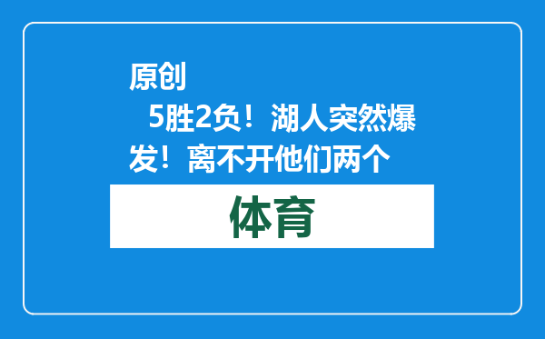 原创            5胜2负！湖人突然爆发！离不开他们两个