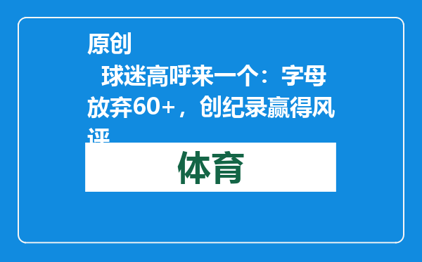 原创            球迷高呼来一个：字母放弃60+，创纪录赢得风评