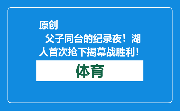 原创            父子同台的纪录夜！湖人首次抢下揭幕战胜利！