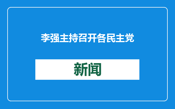 李强主持召开各民主党派中央、全国工商联负责人和无党派人士代表座谈会 听取对政府工作报告的意见建议