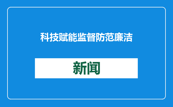 科技赋能监督 防范廉洁风险（执纪者说）