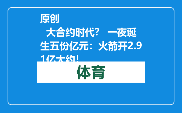 原创            大合约时代？ 一夜诞生五份亿元：火箭开2.91亿大约！