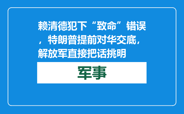 赖清德犯下“致命”错误，特朗普提前对华交底，解放军直接把话挑明