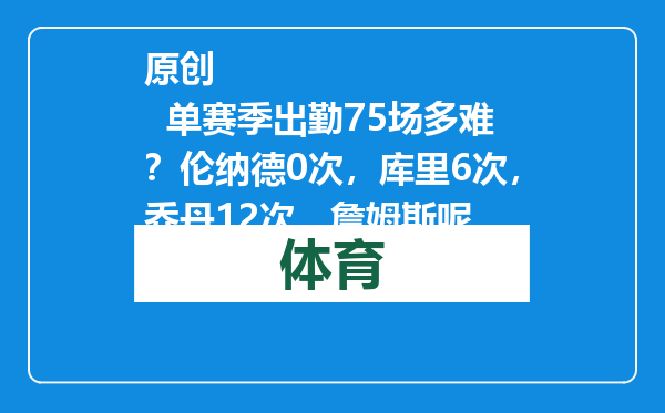 原创            单赛季出勤75场多难？伦纳德0次，库里6次，乔丹12次，詹姆斯呢