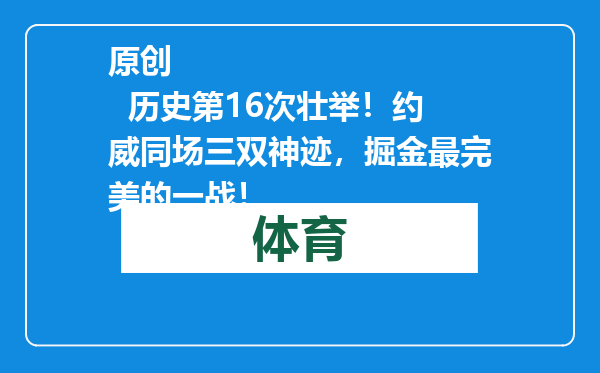 原创            历史第16次壮举！约威同场三双神迹，掘金最完美的一战！