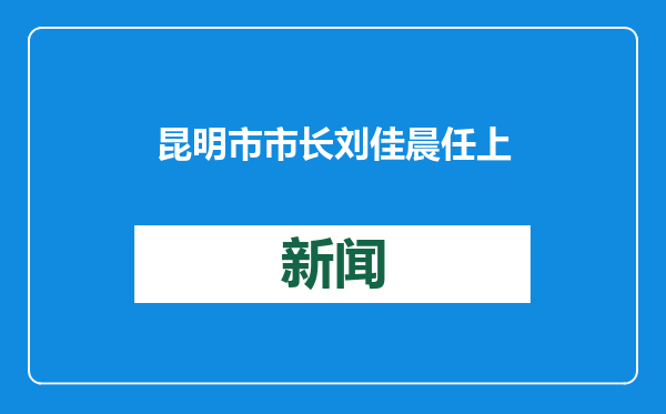 昆明市市长刘佳晨任上被查，一周前还在参加会议