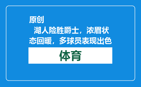 原创            湖人险胜爵士，浓眉状态回暖，多球员表现出色