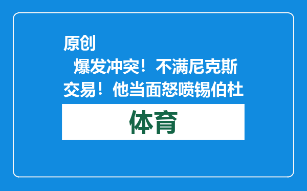 原创            爆发冲突！不满尼克斯交易！他当面怒喷锡伯杜