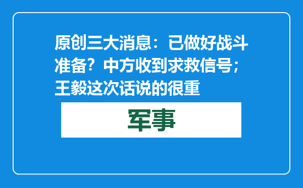 原创            三大消息：已做好战斗准备？中方收到求救信号；王毅这次话说的很重