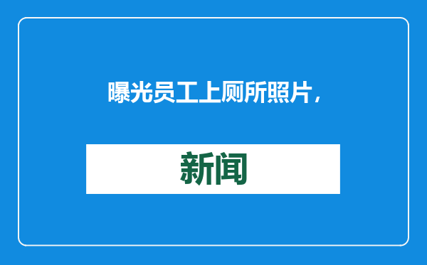 曝光员工上厕所照片，企业管理边界何在？