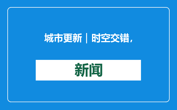 城市更新｜时空交错，看不同年代青岛中山路的变化