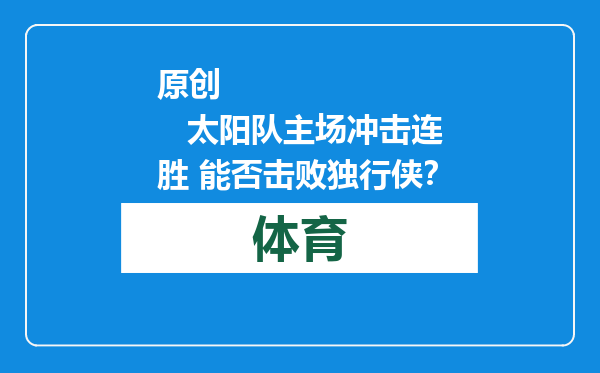 原创            太阳队主场冲击连胜 能否击败独行侠？