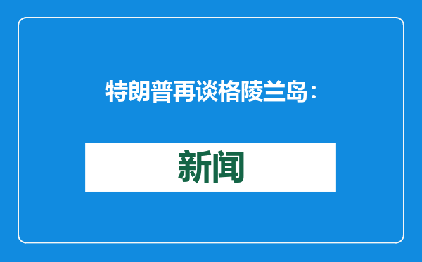 特朗普再谈格陵兰岛：丹麦会同意卖岛的！