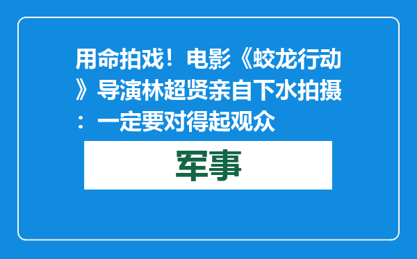 用命拍戏！电影《蛟龙行动》导演林超贤亲自下水拍摄：一定要对得起观众