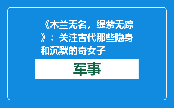 《木兰无名，缇萦无踪》：关注古代那些隐身和沉默的奇女子