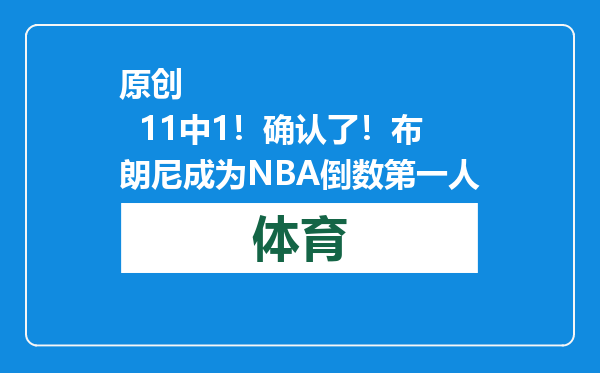 原创            11中1！确认了！布朗尼成为NBA倒数第一人
