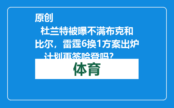 原创            杜兰特被曝不满布克和比尔，雷霆6换1方案出炉，计划再签哈登吗？