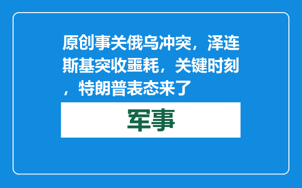 原创            事关俄乌冲突，泽连斯基突收噩耗，关键时刻，特朗普表态来了