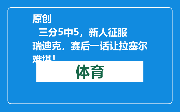 原创            三分5中5，新人征服瑞迪克，赛后一话让拉塞尔难堪！