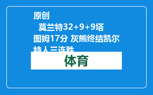 原创            莫兰特32+9+9塔图姆17分 灰熊终结凯尔特人三连胜